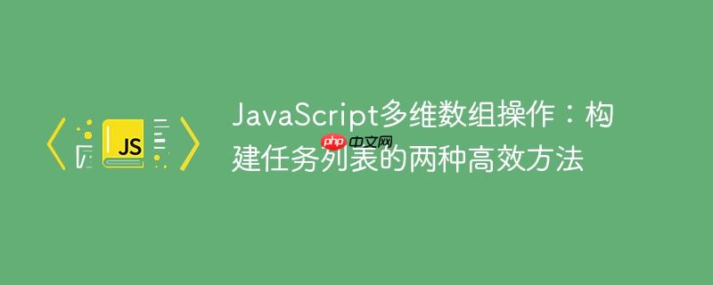 JavaScript多维数组操作：构建任务列表的两种高效方法