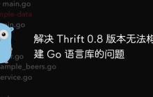 解决 Thrift 0.8 版本无法构建 Go 语言库的问题