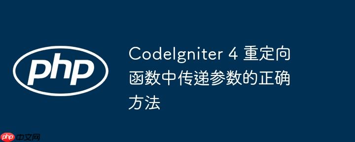 CodeIgniter 4 重定向函数中传递参数的正确方法