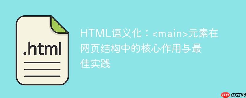 HTML语义化:<main>元素在网页结构中的核心作用与最佳实践
