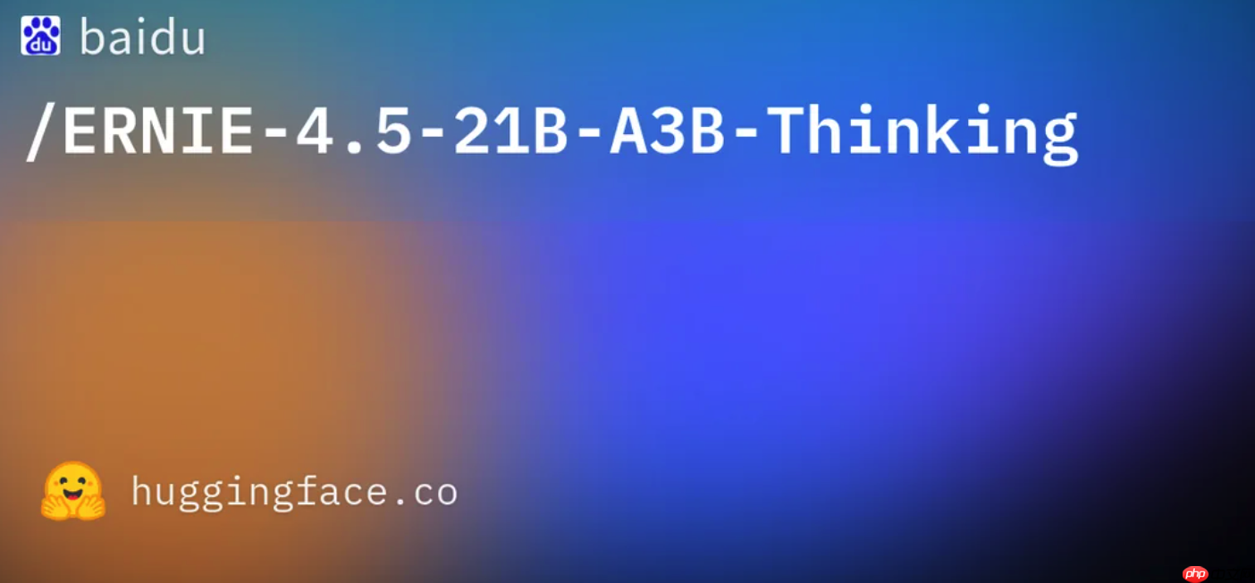 百度开源最新思考模型 ERNIE-4.5-21B-A3B-Thinking