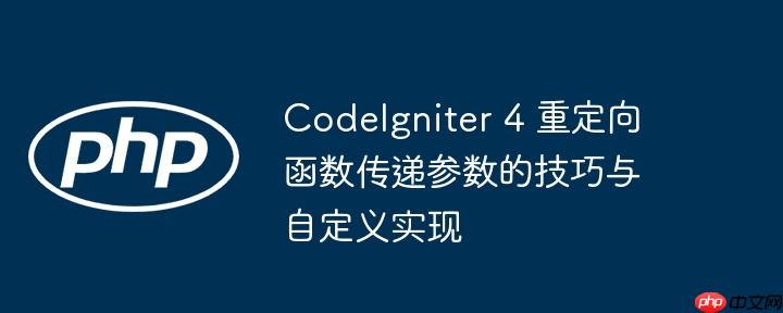 CodeIgniter 4 重定向函数传递参数的技巧与自定义实现