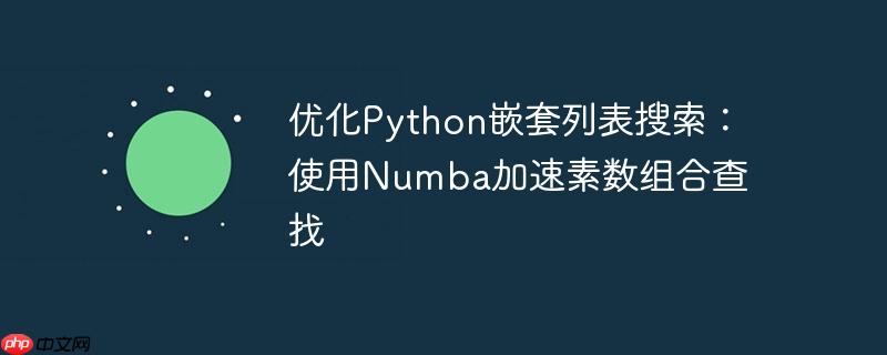 优化Python嵌套列表搜索：使用Numba加速素数组合查找