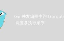 Go 并发编程中的 Goroutine 调度与执行顺序