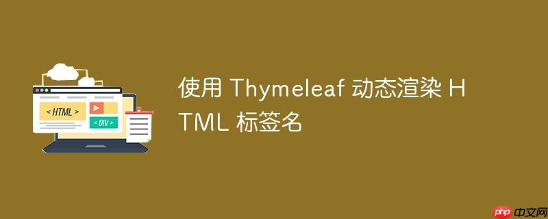 使用 thymeleaf 动态渲染 html 标签名