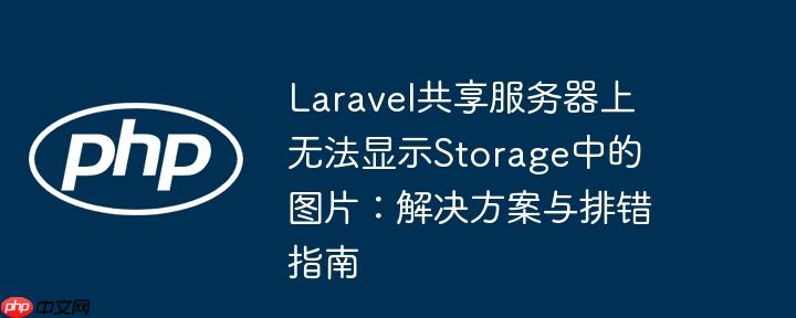 Laravel共享服务器上无法显示Storage中的图片:解决方案与排错指南