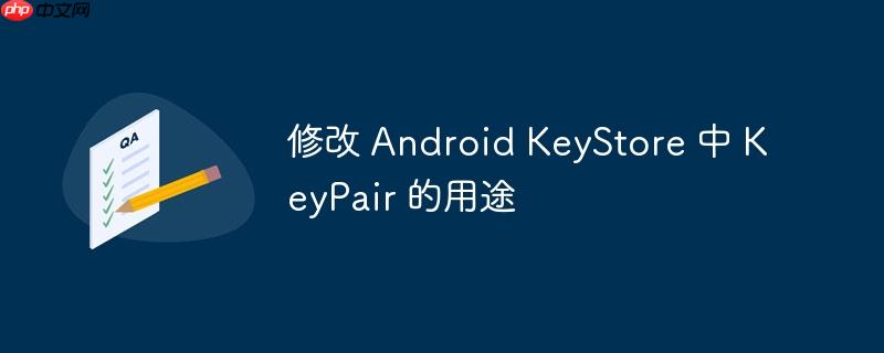 修改 Android KeyStore 中 KeyPair 的用途-小浪学习网