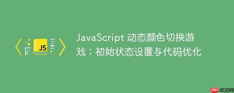 javascript 动态颜色切换游戏:初始状态设置与代码优化