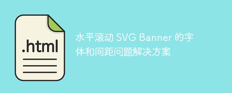 水平滚动 SVG Banner 的字体和间距问题解决方案