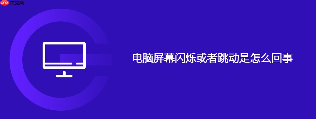 电脑屏幕闪烁或者跳动是怎么回事