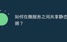 如何在微服務(wù)之間共享靜態(tài)數(shù)據(jù)？