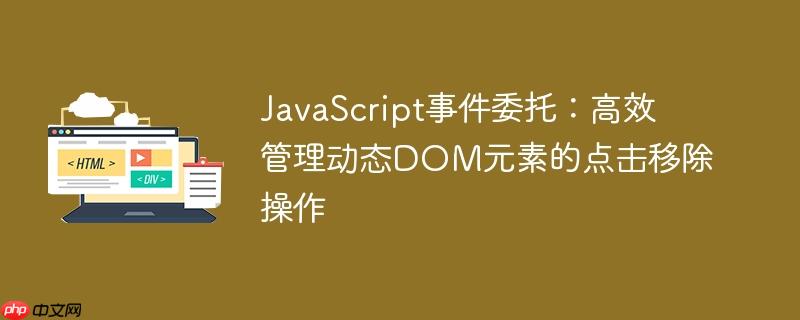 JavaScript事件委托：高效管理动态DOM元素的点击移除操作
