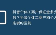 抖音个体工商户保证金多少钱？抖音个体工商户和个人店铺的区别