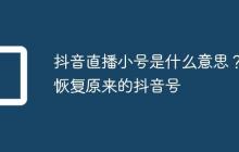 抖音直播小号是什么意思？恢复原来的抖音号