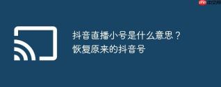 抖音直播小号是什么意思？恢复原来的抖音号