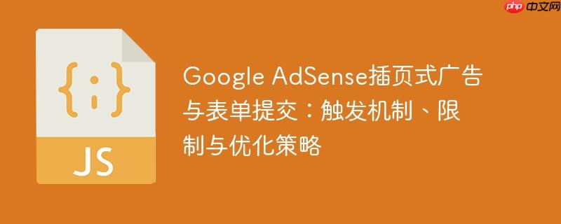 Google AdSense插页式广告与表单提交：触发机制、限制与优化策略