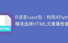 R语言rvest包：利用XPath精准选择HTML元素属性值
