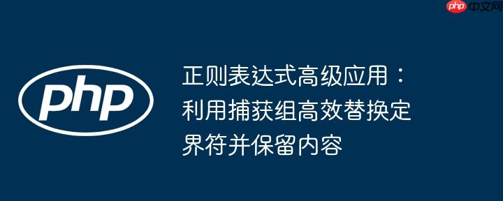 正则表达式高级应用:利用捕获组高效替换定界符并保留内容