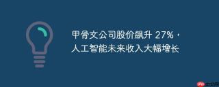 甲骨文公司股价飙升 27%，人工智能未来收入大幅增长