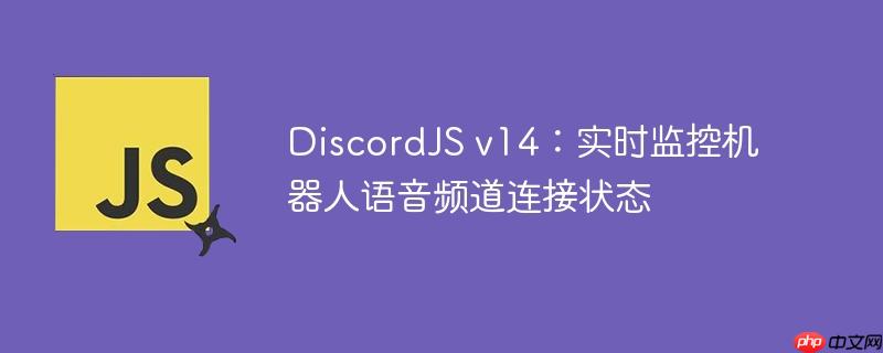 DiscordJS v14:实时监控机器人语音频道连接状态