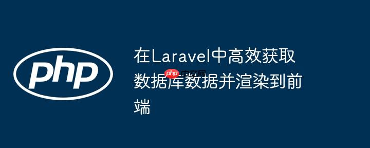 在Laravel中高效获取数据库数据并渲染到前端