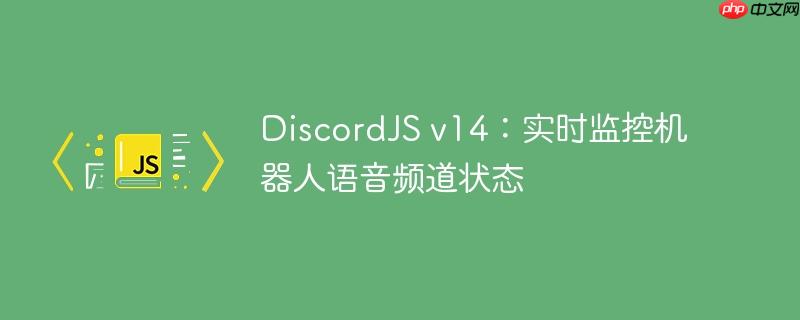 DiscordJS v14:实时监控机器人语音频道状态