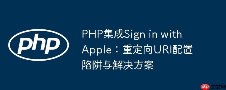 PHP集成Sign in with Apple：重定向URI配置陷阱与解决方案