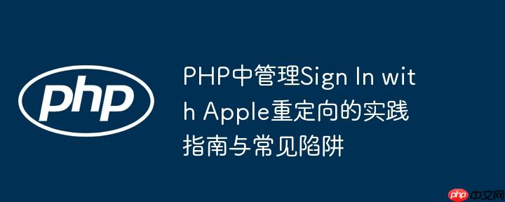 php中管理sign in with apple重定向的实践指南与常见陷阱