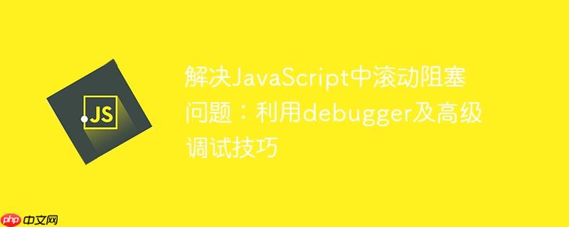 解决JavaScript中滚动阻塞问题:利用debugger及高级调试技巧
