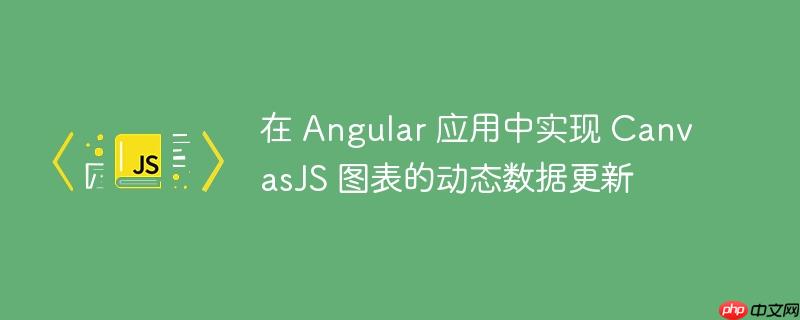 在 Angular 应用中实现 CanvasJS 图表的动态数据更新