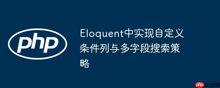 Eloquent中实现自定义条件列与多字段搜索策略
