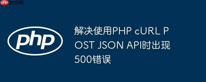 解决使用php curl post json api时出现500错误