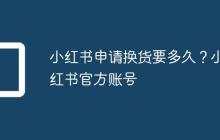 小红书申请换货要多久？小红书官方账号