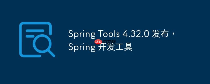 spring tools 4.32.0 发布,spring 开发工具