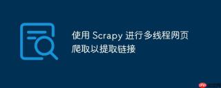 使用 Scrapy 进行多线程网页爬取以提取链接