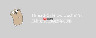 Thread-Safe Go Cache: 实现并发安全的缓存机制