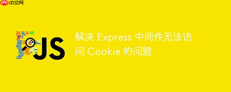 解决 express 中间件无法访问 cookie 的问题