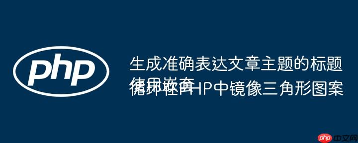 生成准确表达文章主题的标题
使用嵌套循环在PHP中镜像三角形图案