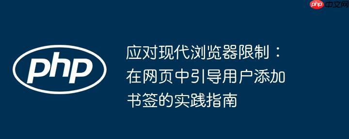 应对现代浏览器限制:在网页中引导用户添加书签的实践指南