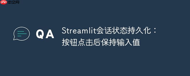 Streamlit会话状态持久化:按钮点击后保持输入值