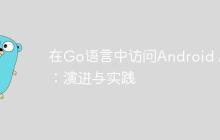 在Go语言中访问Android API:演进与实践