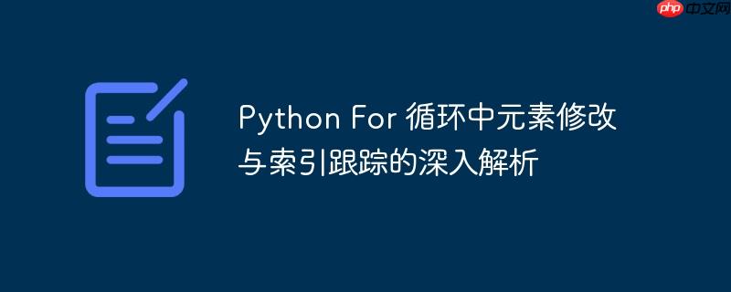 python for 循环中元素修改与索引跟踪的深入解析