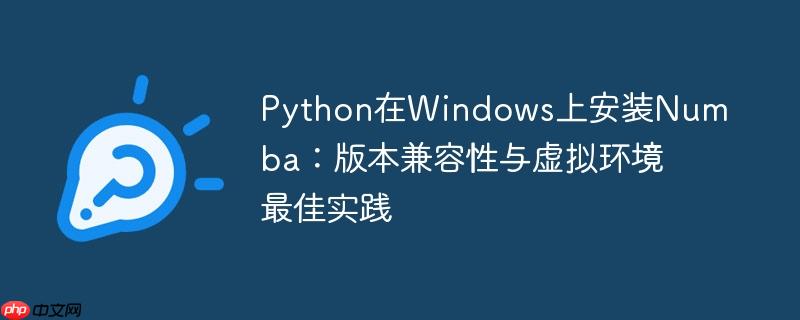 Python在Windows上安装Numba：版本兼容性与虚拟环境最佳实践