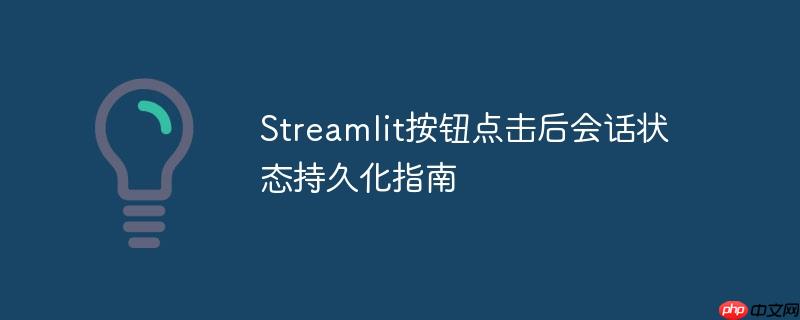 Streamlit按钮点击后会话状态持久化指南
