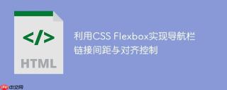 利用CSS Flexbox实现导航栏链接间距与对齐控制