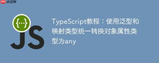 TypeScript教程：使用泛型和映射类型统一转换对象属性类型为any