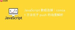 JavaScript 数组连接：concat 方法优于 push 的场景解析