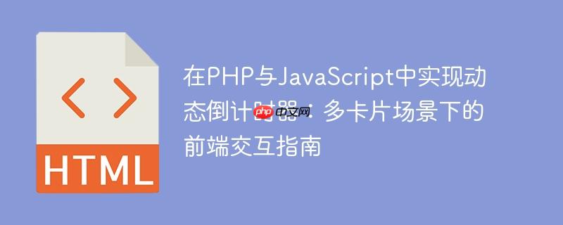 在PHP与JavaScript中实现动态倒计时器:多卡片场景下的前端交互指南