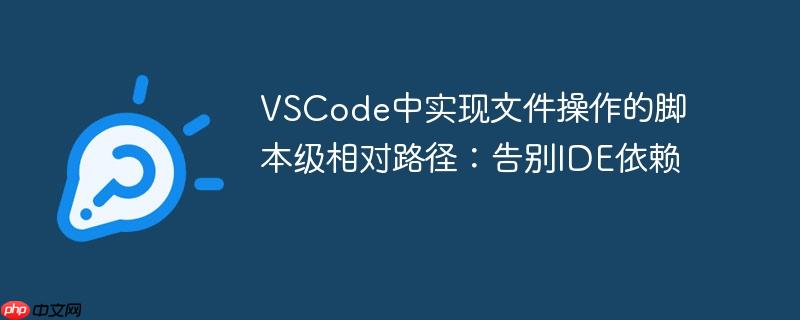 VSCode中实现文件操作的脚本级相对路径:告别IDE依赖
