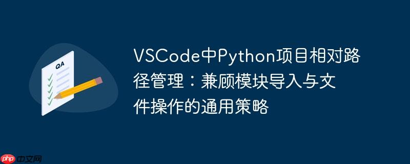 VSCode中Python项目相对路径管理：兼顾模块导入与文件操作的通用策略
